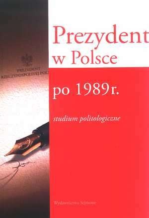 Okładka: Marek Migalski - Prezydent w Polsce po 1989 r. studium politologiczne