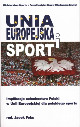 Okładka: Jacek Foks - Unia Europejska i sport. Implikacje członkostwa Polski w Unii Europejskiej dla polskiego sportu