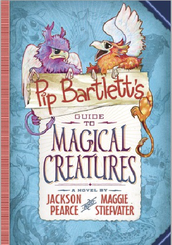 Okładka: Maggie Stiefvater - Pip Bartlett’s Guide to Magical Creatures