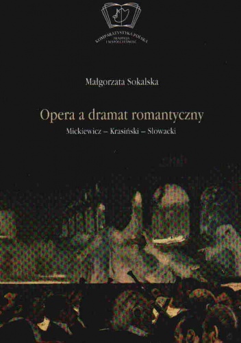 Okładka: Małgorzata Sokalska - Opera a dramat romantyczny. Mickiewicz-Krasiński-Słowacki