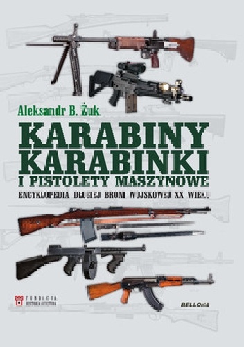 Okładka: Aleksandr B. Żuk - Karabiny, karabinki i pistolety maszynowe. Encyklopedia długiej broni wojskowej XX wieku