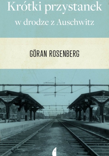Okładka: Göran Rosenberg - Krótki przystanek w drodze z Auschwitz