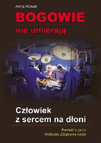 Okładka: Anna Nowak - Człowiek z sercem na dłoni. Powieść o życiu Profesora Zbigniewa Religi.