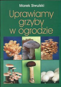 Okładka: Marek Siwulski - Uprawiamy grzyby w ogrodzie