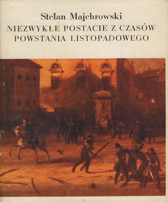 Okładka: Stefan Majchrowski - Niezwykłe postacie z czasów Powstania Listopadowego