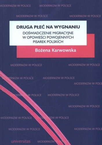 Okładka: Bożena Karwowska - Druga płeć na wygnaniu. Doświadczenie migracyjne w opowieści powojennych pisarek polskich
