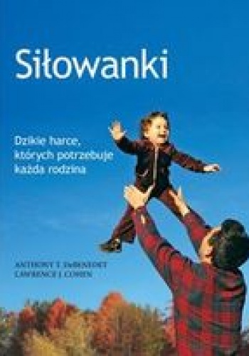 Okładka: Lawrence J. Cohen - Siłowanki: Dzikie harce, których potrzebuje każda rodzina