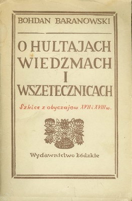 Okładka: Bohdan Baranowski - O hultajach, wiedźmach i wszetecznicach. Szkice z obyczajów XVII i XVIII wieku
