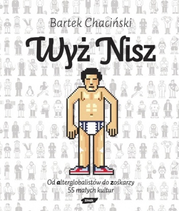 Okładka: Bartek Chaciński - Wyż nisz. Od alterglobalistów do zośkarzy. 55 małych kultur