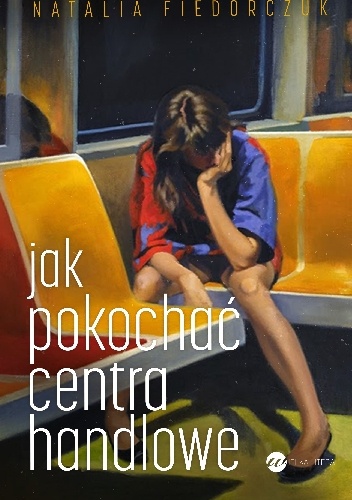 Okładka: Natalia Fiedorczuk-Cieślak - Jak pokochać centra handlowe