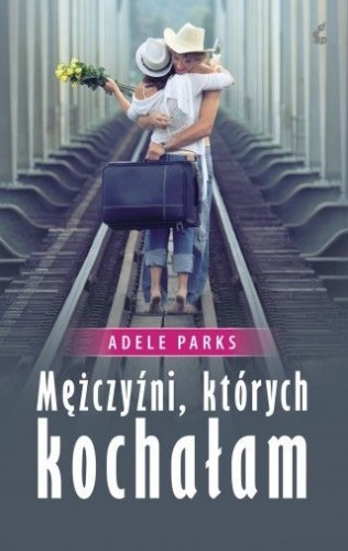 Okładka: Adele Parks - Mężczyźni, których kochałam