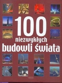 Okładka:  praca zbiorowa - 100 NIEZWYKŁYCH BUDOWLI ŚWIATA