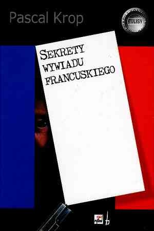 Okładka: Pascal Krop - Sekrety wywiadu francuskiego