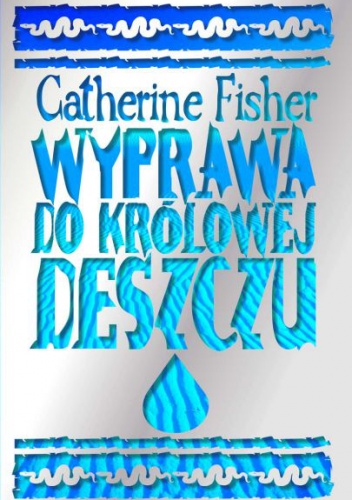 Okładka: Catherine Fisher - Wyprawa do Królowej Deszczu