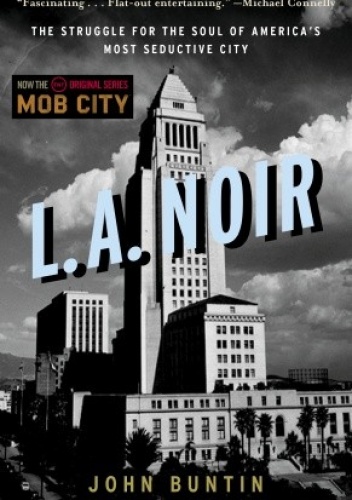 Okładka: John Buntin - L.A. Noir: The Struggle for the Soul of America's Most Seductive City