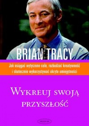 Okładka: Brian Tracy - Wykreuj swoją przyszłość
