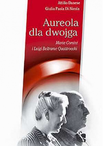 Okładka: Attilio Danese - Aureola dla dwojga. Maria Corsini i Luigi Beltrame Quattrocchi
