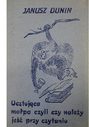 Okładka: Janusz Dunin - Ucztująca małpa czyli Czy należy jeść przy czytaniu ?
