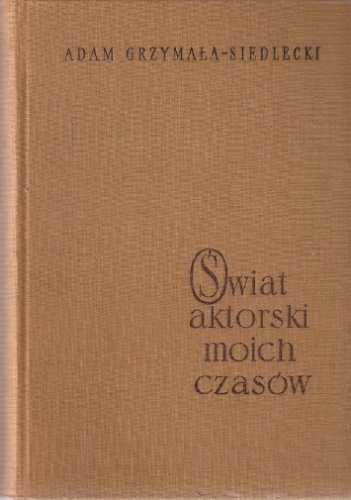 Okładka: Adam Grzymała-Siedlecki - Świat aktorski moich czasów