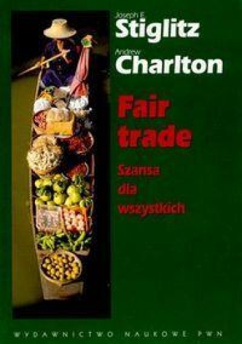 Okładka: Joseph E. Stiglitz - Fair trade Szansa dla wszystkich