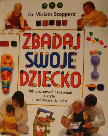 Okładka: Miriam Stoppard - Zbadaj swoje dziecko. Jak poznawać i rozwijać ukryte możliwości dziecka