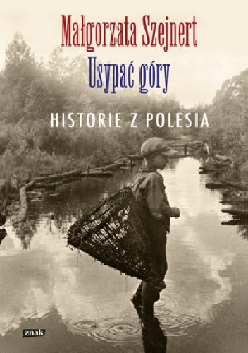 Okładka: Małgorzata Szejnert - Usypać góry. Historie z Polesia