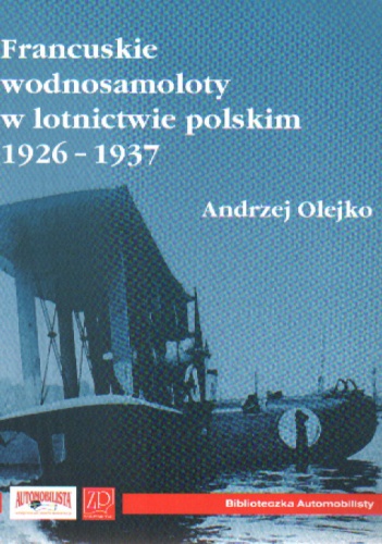 Okładka: Andrzej Olejko - Francuskie wodnosamoloty w lotnictwie polskim 1926-1937