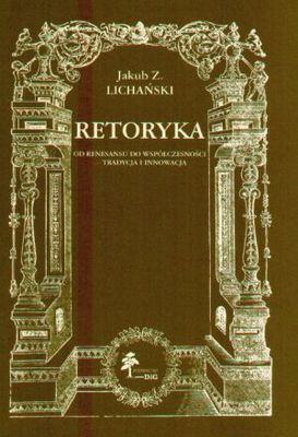 Okładka: Jakub Z. Lichański - Retoryka. Od renesansu do współczesności. Tradycja i innowac