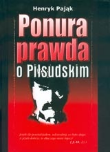 Okładka: Henryk Pająk - Ponura prawda o Józefie Piłsudskim