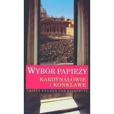 Okładka: Crista Kramer von Reisswitz - Wybór papieży. Kardynałowie i konklawe