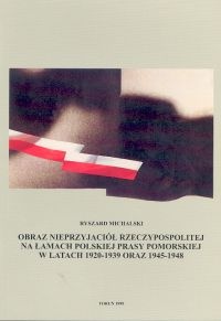Okładka: Ryszard Michalski - Obraz nieprzyjaciół Rzeczypospolitej na łamach polskiej prasy pomorskiej w latach 1920-1939 oraz