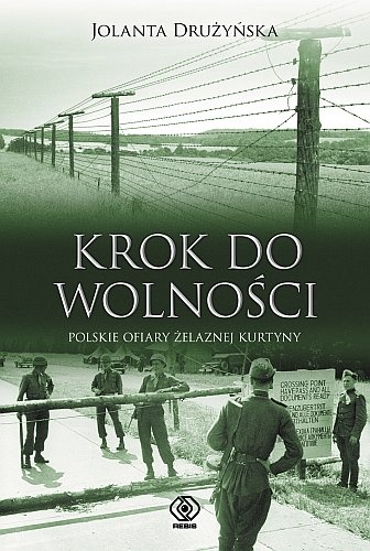 Okładka: Jolanta Drużyńska - Krok do wolności. Polskie ofiary żelaznej kurtyny