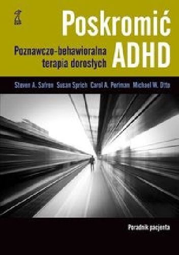 Okładka: Steven A. Safren - Poskromić ADHD. Poradnik pacjenta. Poznawczo behawioralna terapia dorosłych
