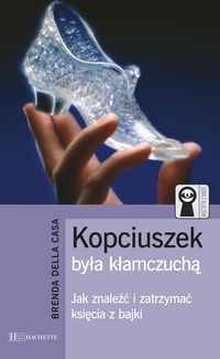 Okładka: Brenda Della Casa - Kopciuszek była kłamczuchą - Jak znaleźć i zatrzymać księcia z bajki