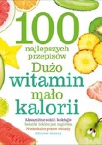 Okładka:  praca zbiorowa - 100 najlepszych przepisów Dużo witamin, mało kalorii
