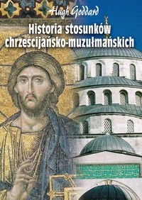 Okładka: Hugh Goddard - Historia stosunków chrześcijańsko-muzułmańskich