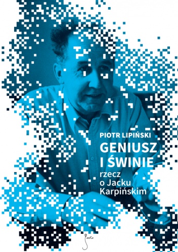 Okładka: Piotr Lipiński - GENIUSZ I ŚWINIE rzecz o Jacku Karpińskim