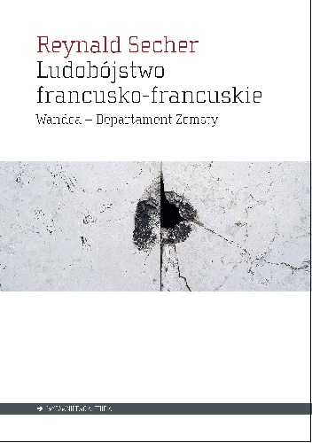 Okładka: Reynald Secher - Ludobójstwo francusko-francuskie: Wandea - Departament Zemsty