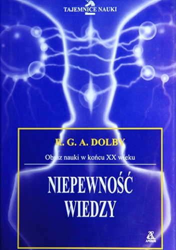 Okładka: R.G.A. Dolby - Niepewność wiedzy. Obraz nauki w końsku XX wieku