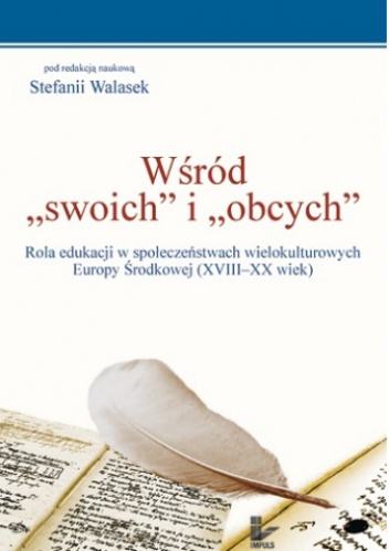 Okładka: Stefania Walasek - Wśród "swoich" i "obcych". Rola edukacji w społeczeństwach wielokulturowych Europy Środkowej (XVIII-XX wiek)
