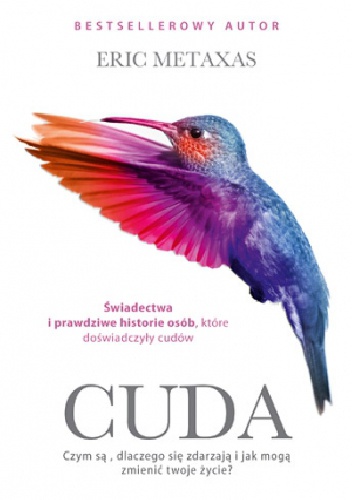 Okładka: Eric Metaxas - Cuda. Czym są, dlaczego się zdarzają i jak mogą zmienić twoje życie