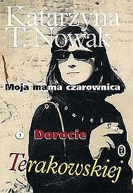Okładka: Katarzyna T. Nowak - Moja mama czarownica. Opowieść o Dorocie Terakowskiej