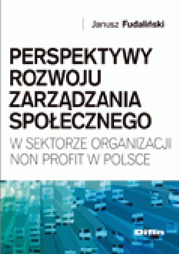 Okładka: Janusz Fudaliński - Perspektywy rozwoju zarządzania społecznego w sektorze organizacji non profit w Polsce