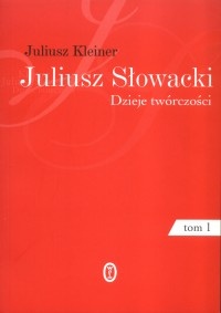 Okładka: Juliusz Kleiner - Juliusz Słowacki. Dzieje twórczości tom 1