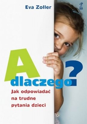 Okładka: Eva Zoller - A dlaczego? Jak odpowiadać na trudne pytania dzieci