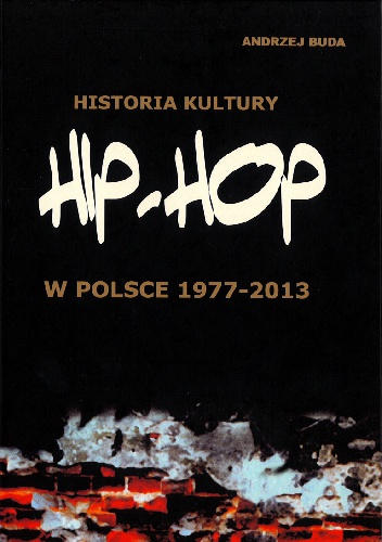 Okładka: Andrzej Buda - Historia kultury hip hop w Polsce 1977-2013
