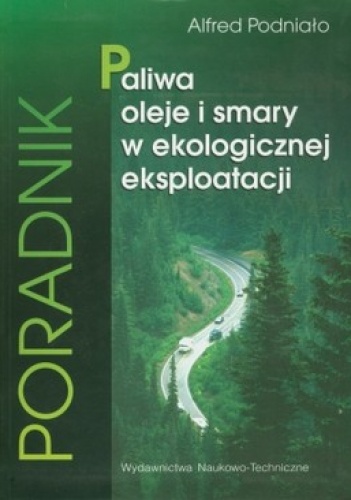Okładka: Alfred Podniało - Paliwa, oleje i smary w ekologicznej eksploatacji