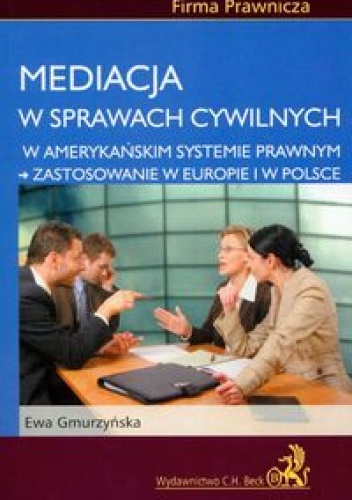 Okładka: Ewa Gmurzyńska - Mediacja w sprawach cywilnych w amerykańskim systemie prawnym - zastosowanie w Europie i w Polsce
