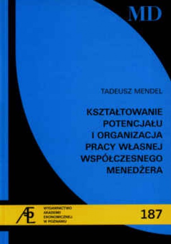 Okładka: Tadeusz Mendel - Ksztłatowanie potencjału i organizacja pracy własnej współczesnego menedżera