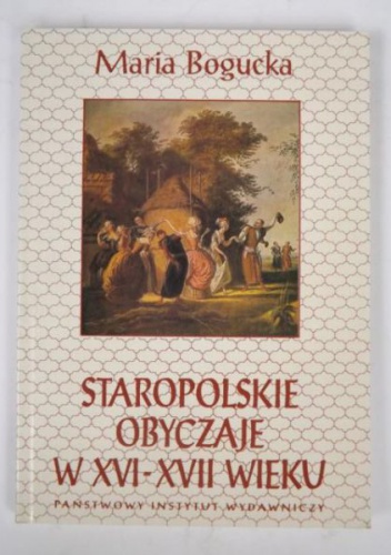 Okładka: Maria Bogucka - Staropolskie obyczaje w XVI-XVII wieku
